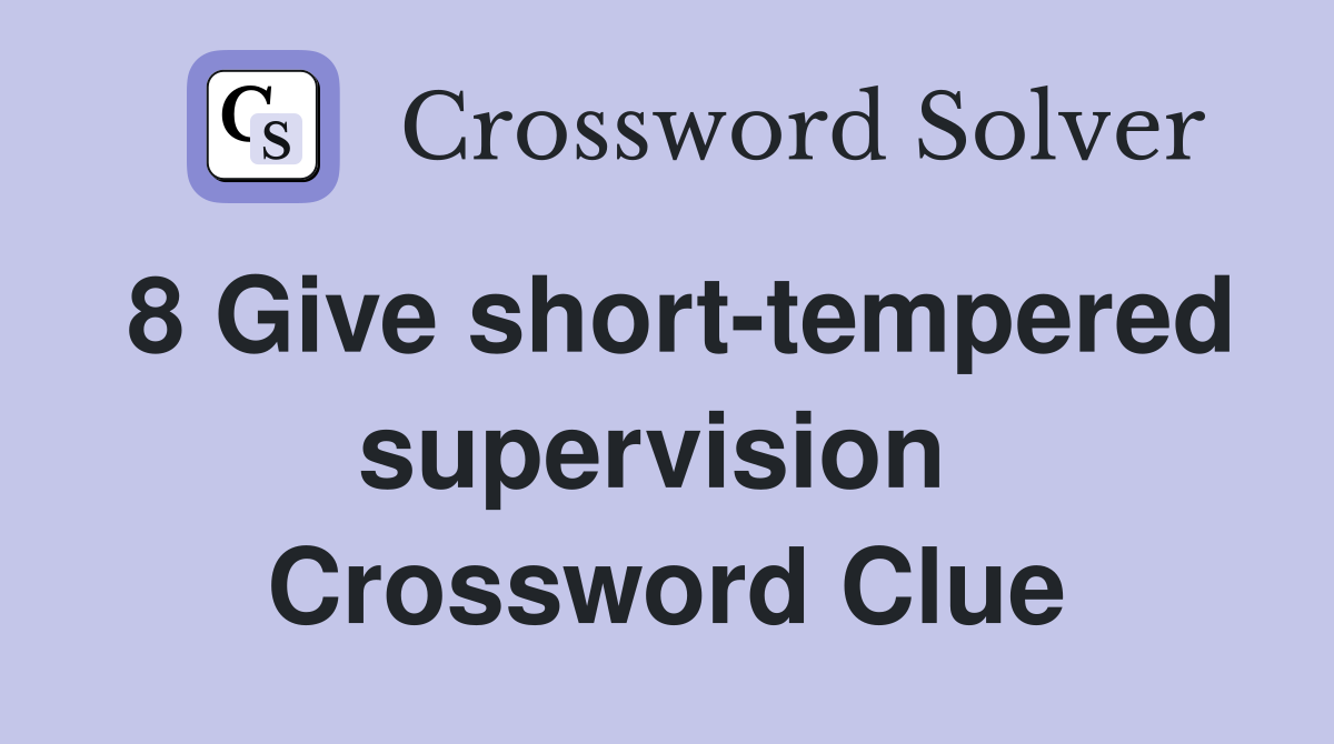 8 Give short-tempered supervision  Crossword Clue