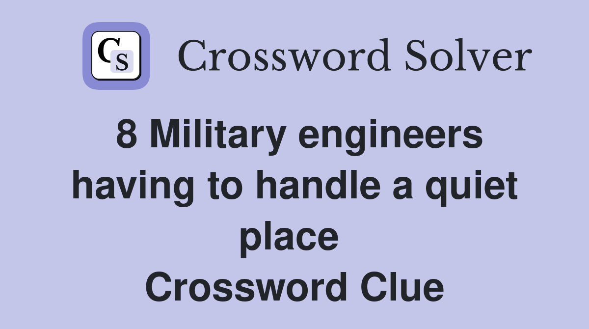 8 Military engineers having to handle a quiet place  Crossword Clue