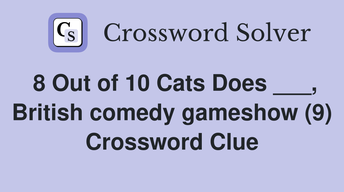 8 Out of 10 Cats Does ___, British comedy gameshow (9) Crossword Clue