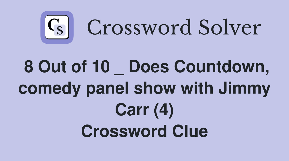 8 Out of 10 _ Does Countdown, comedy panel show with Jimmy Carr (4) Crossword Clue