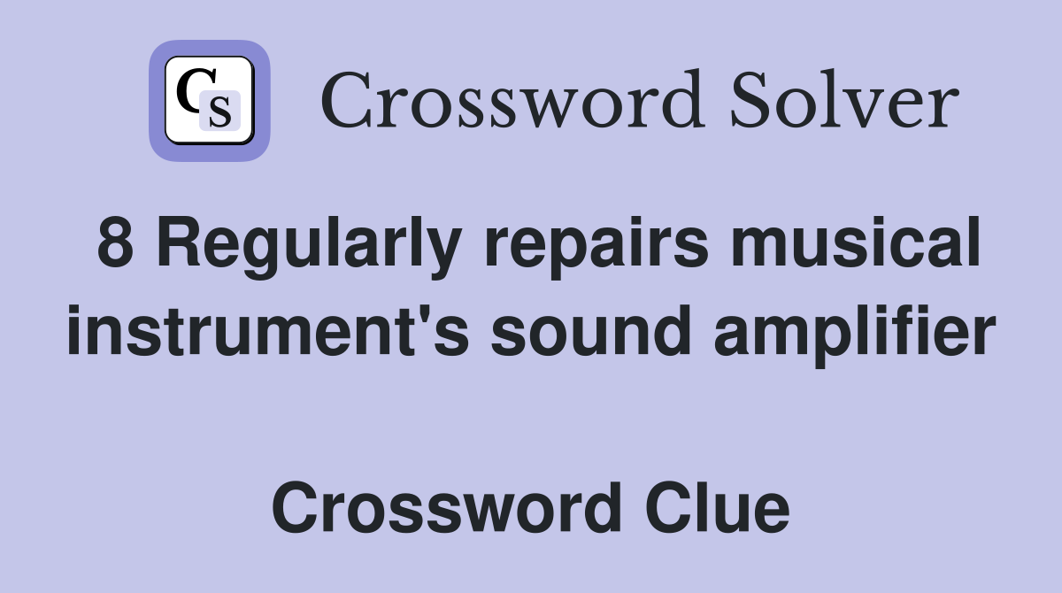 8 Regularly repairs musical instrument's sound amplifier  Crossword Clue