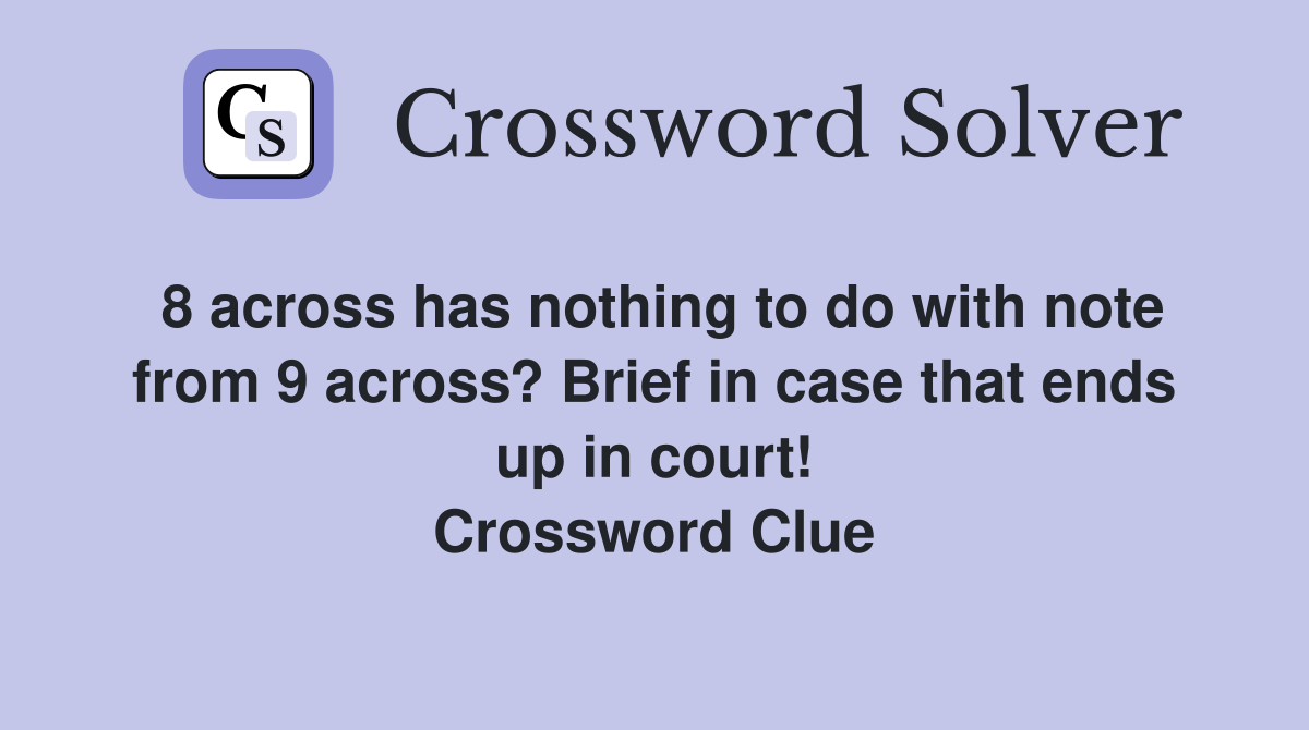 8 across has nothing to do with note from 9 across? Brief in case that ends up in court! Crossword Clue