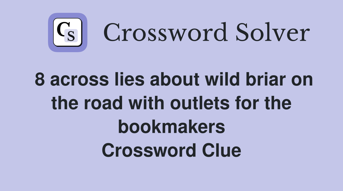 8 across lies about wild briar on the road with outlets for the bookmakers Crossword Clue