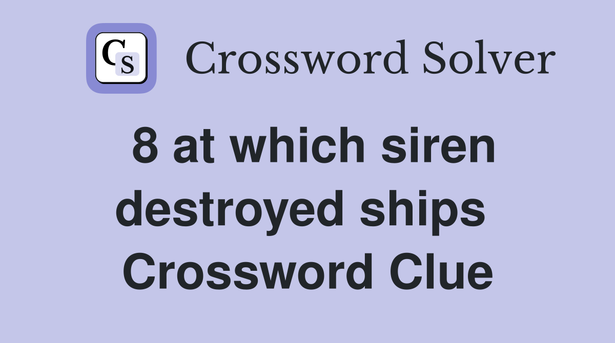 8 at which siren destroyed ships  Crossword Clue