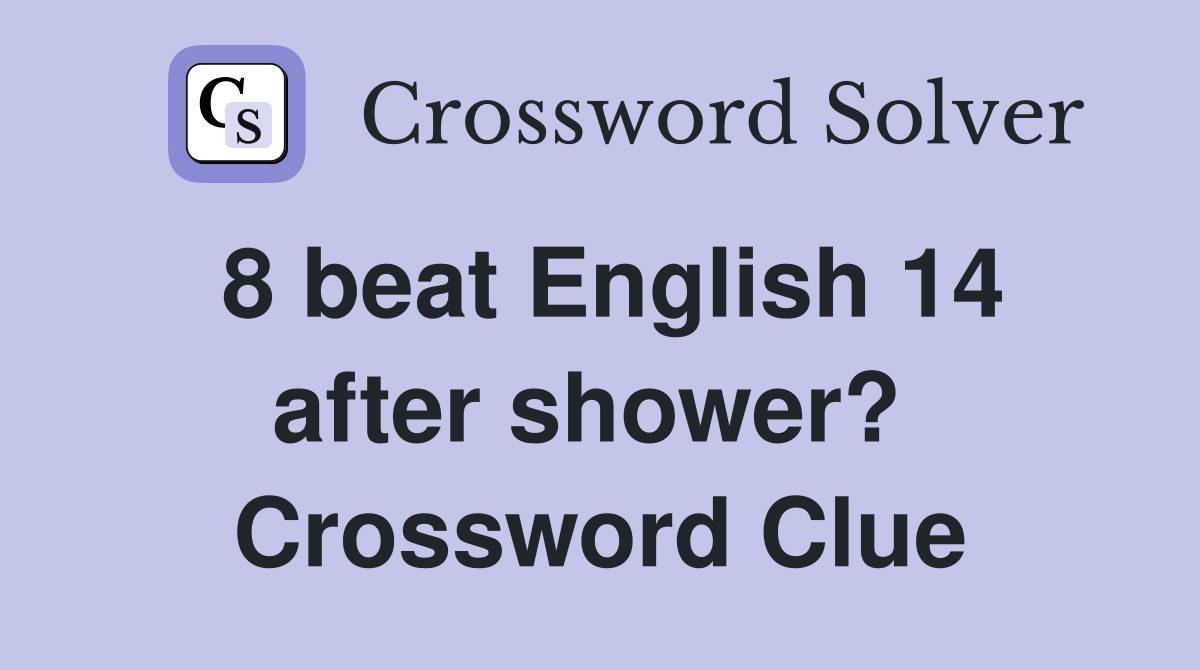 8 beat English 14 after shower?  Crossword Clue
