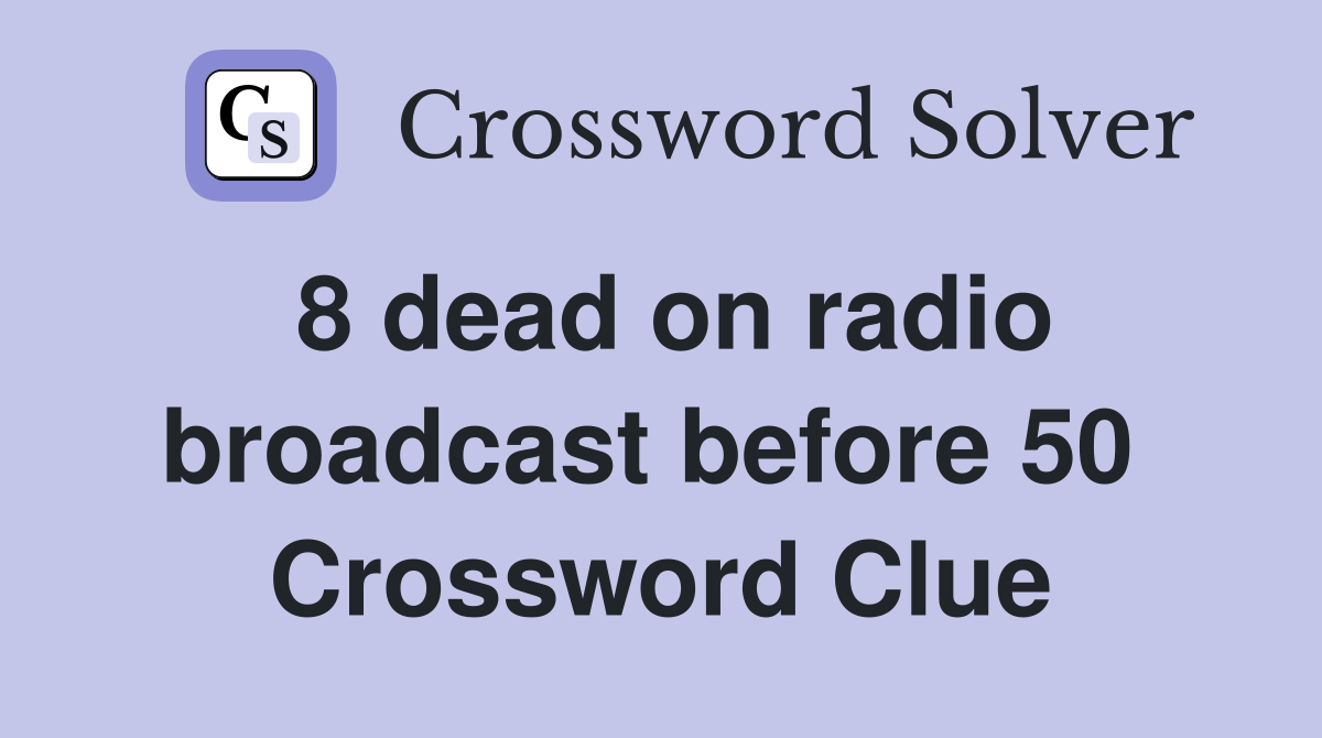 8 dead on radio broadcast before 50  Crossword Clue