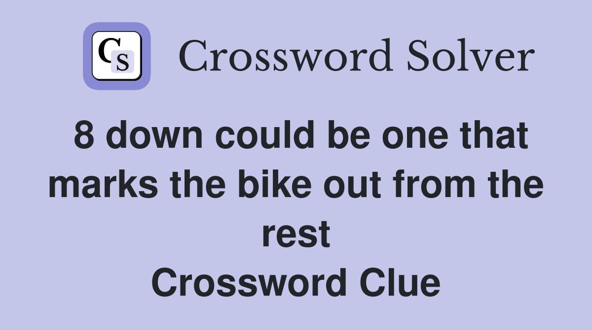 8 down could be one that marks the bike out from the rest Crossword Clue