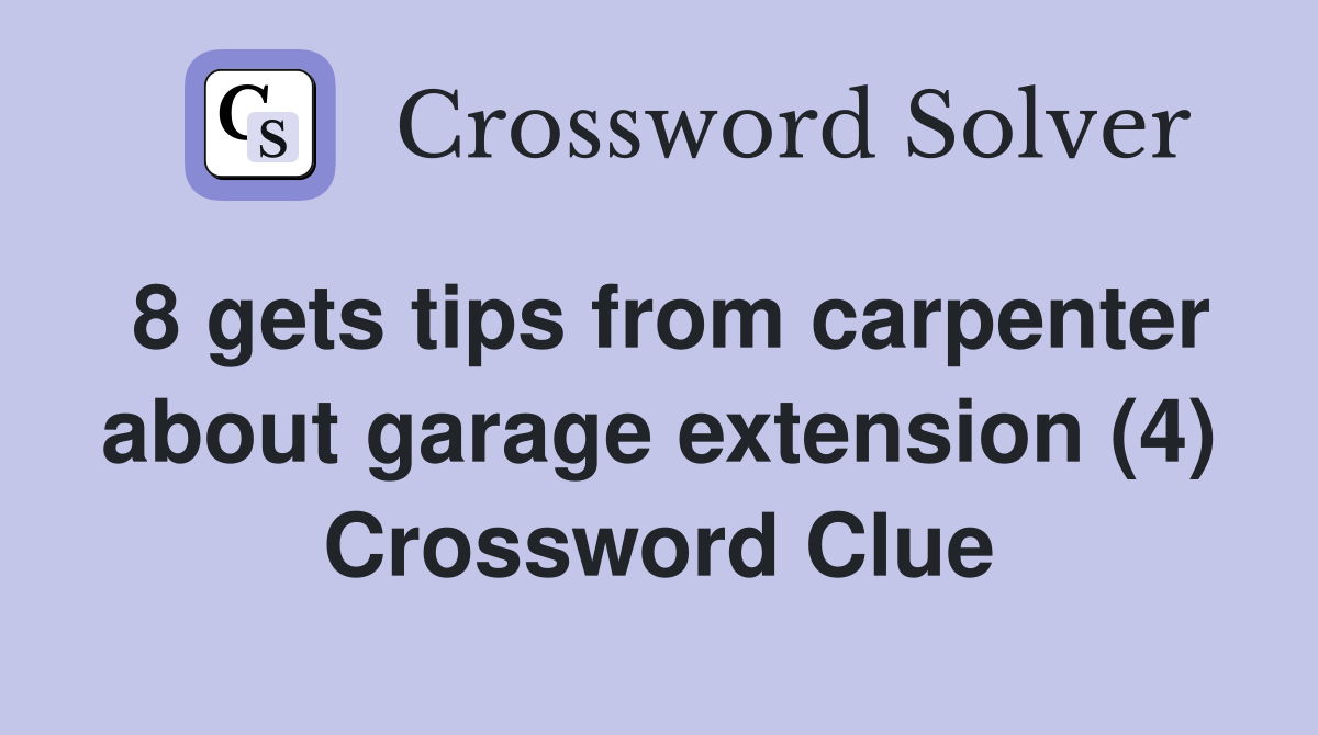 8 gets tips from carpenter about garage extension (4) Crossword Clue