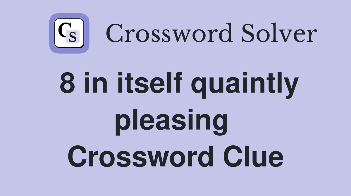 8 in itself quaintly pleasing  Crossword Clue