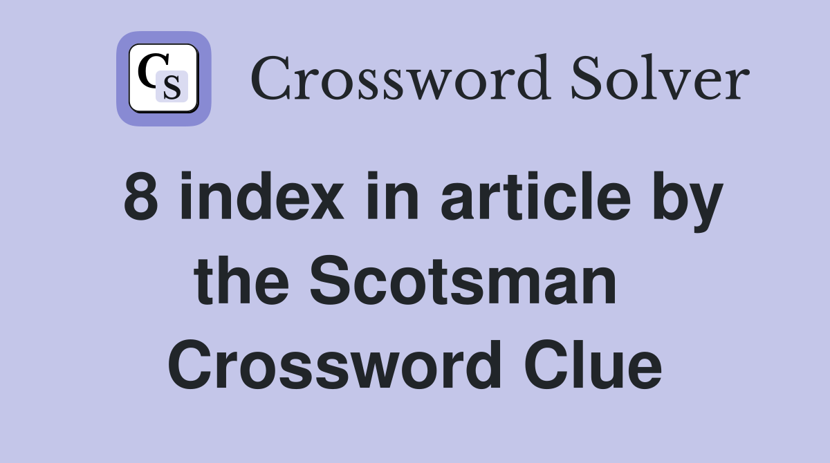 8 index in article by the Scotsman  Crossword Clue