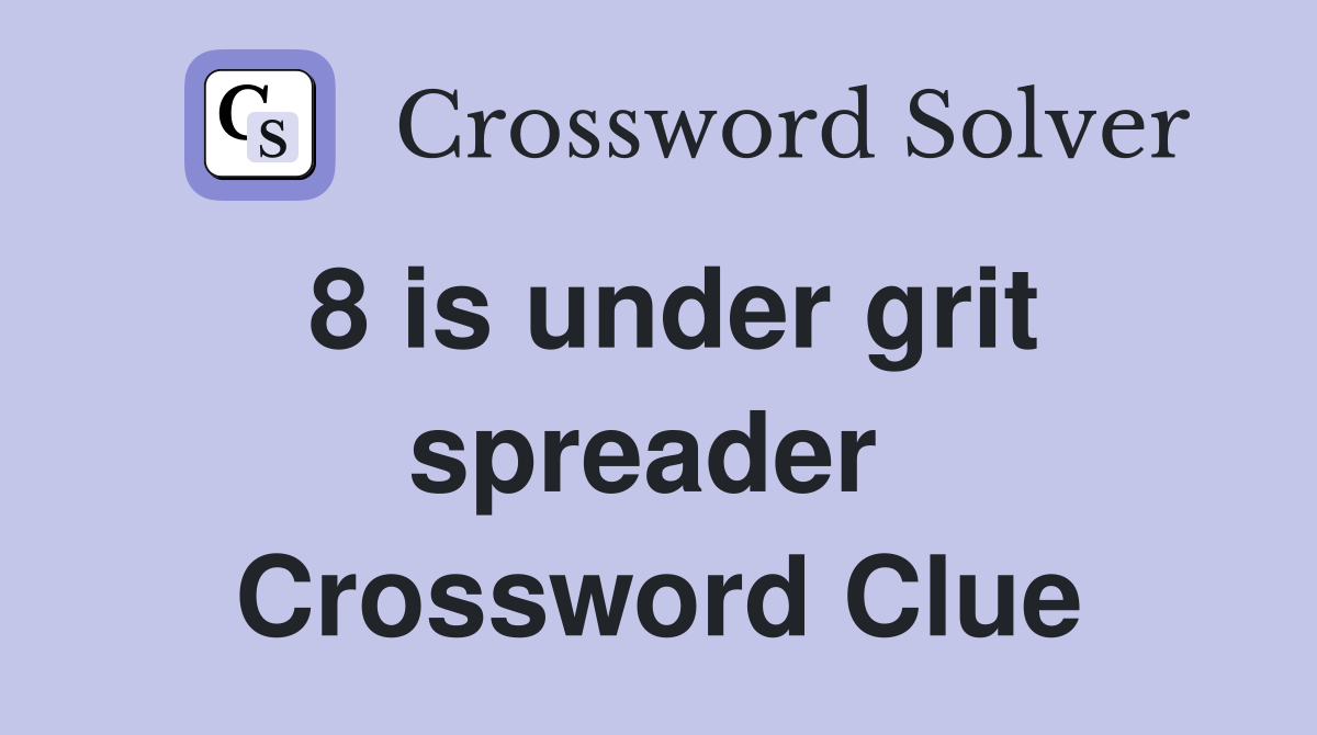 8 is under grit spreader  Crossword Clue