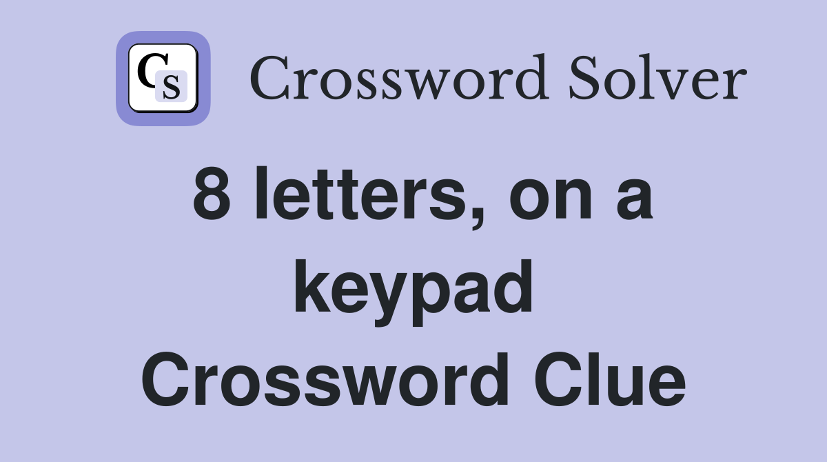 8 letters, on a keypad Crossword Clue