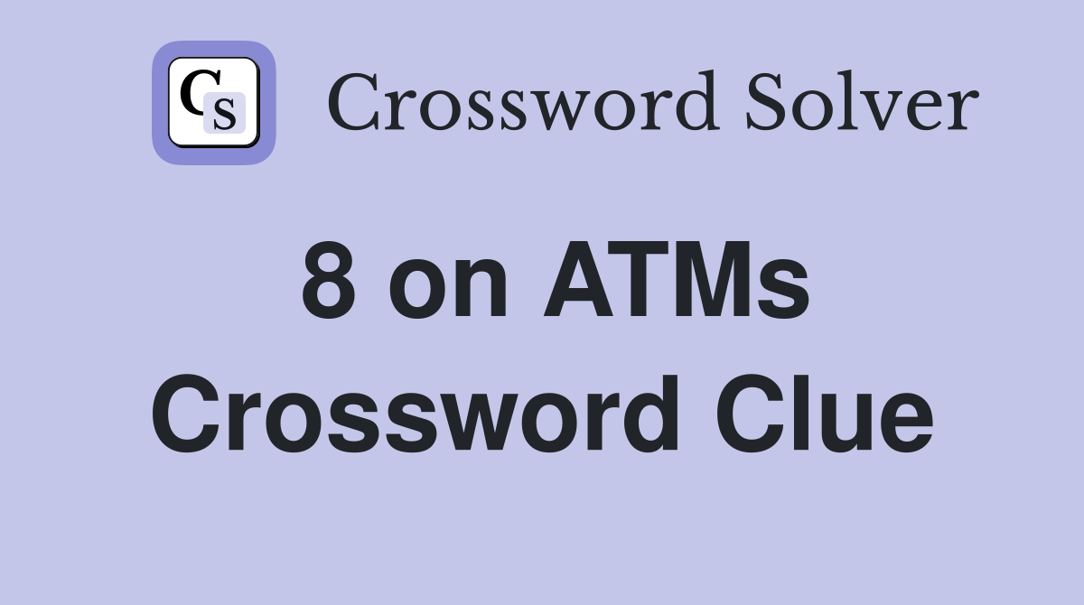 8 on ATMs Crossword Clue