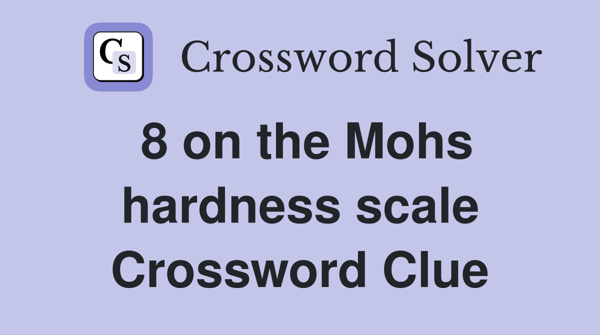 8 on the Mohs hardness scale Crossword Clue