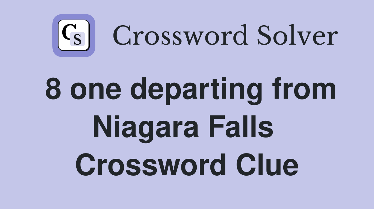 8 one departing from Niagara Falls  Crossword Clue
