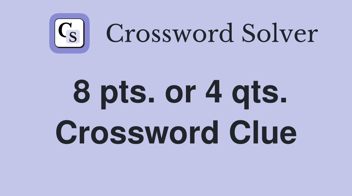 8 pts. or 4 qts. Crossword Clue