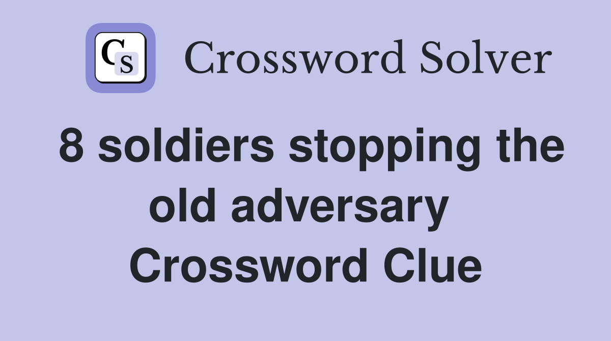 8 soldiers stopping the old adversary  Crossword Clue