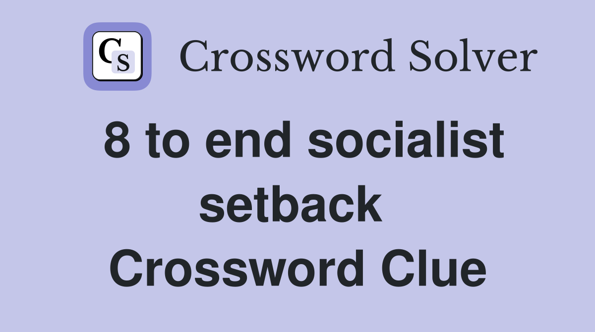 8 to end socialist setback  Crossword Clue