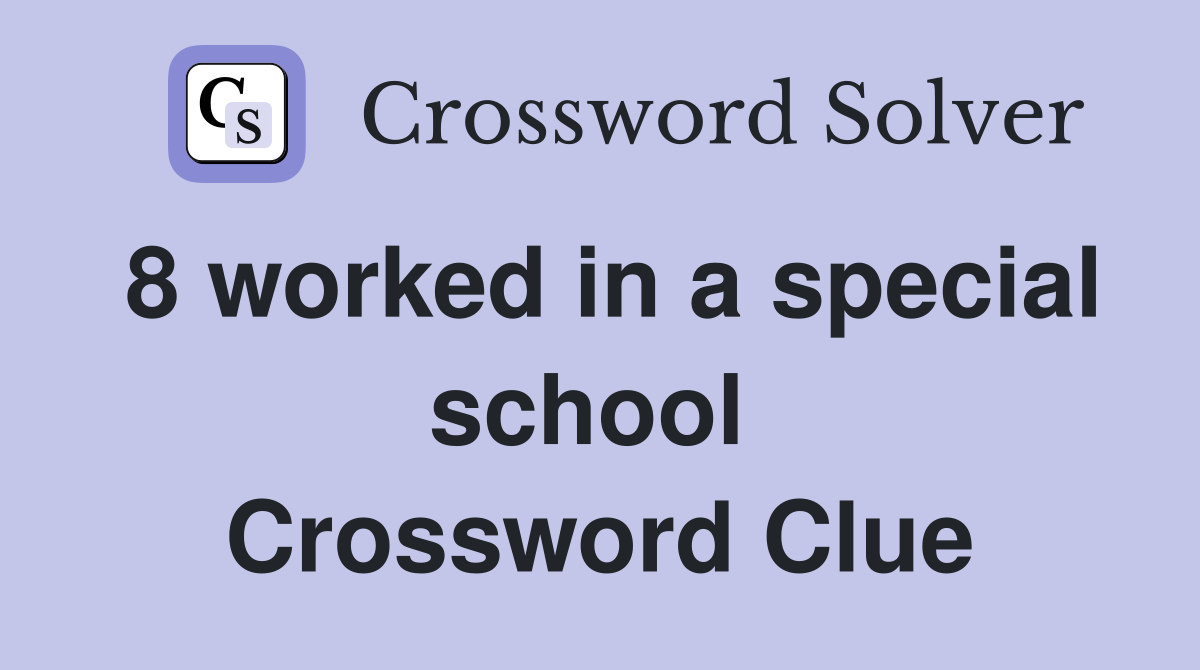 8 worked in a special school  Crossword Clue