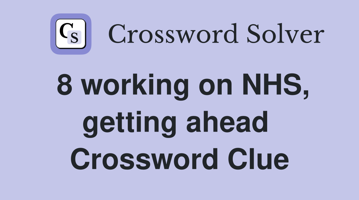 8 working on NHS, getting ahead  Crossword Clue