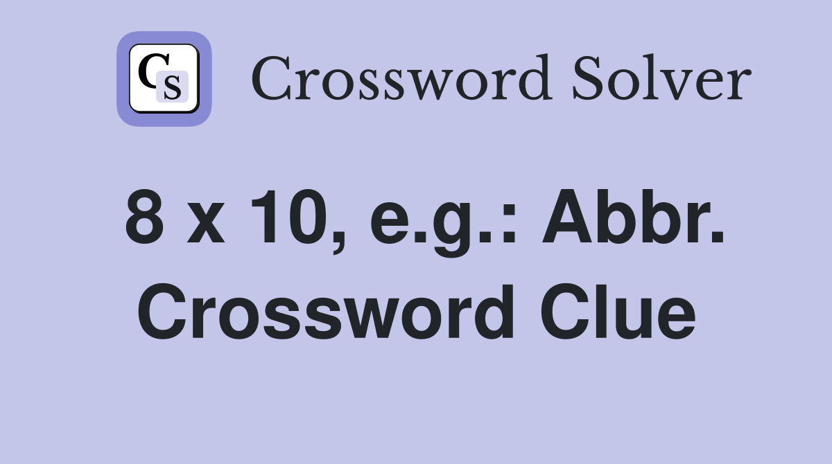 8 x 10, e.g.: Abbr. Crossword Clue