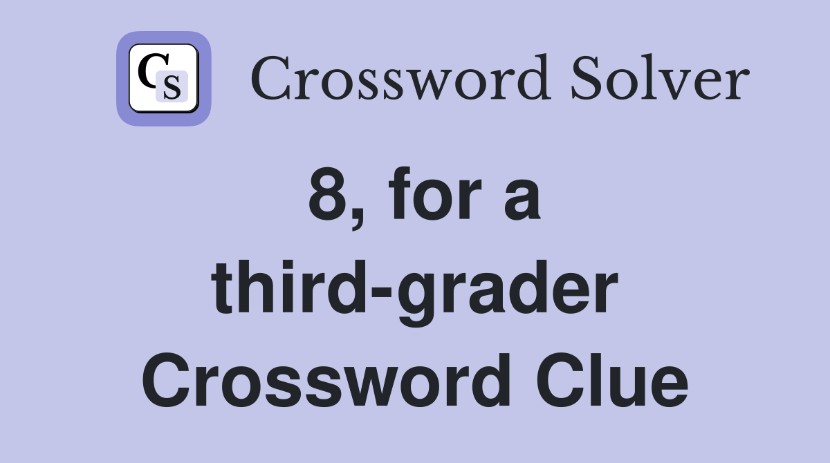 8, for a third-grader Crossword Clue