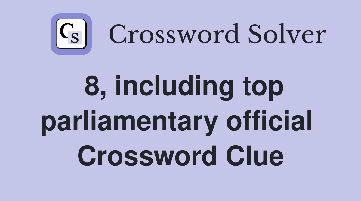 8, including top parliamentary official  Crossword Clue