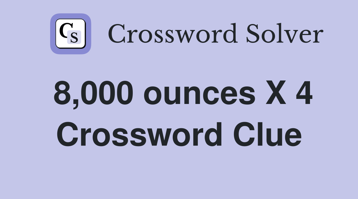 8,000 ounces X 4 Crossword Clue
