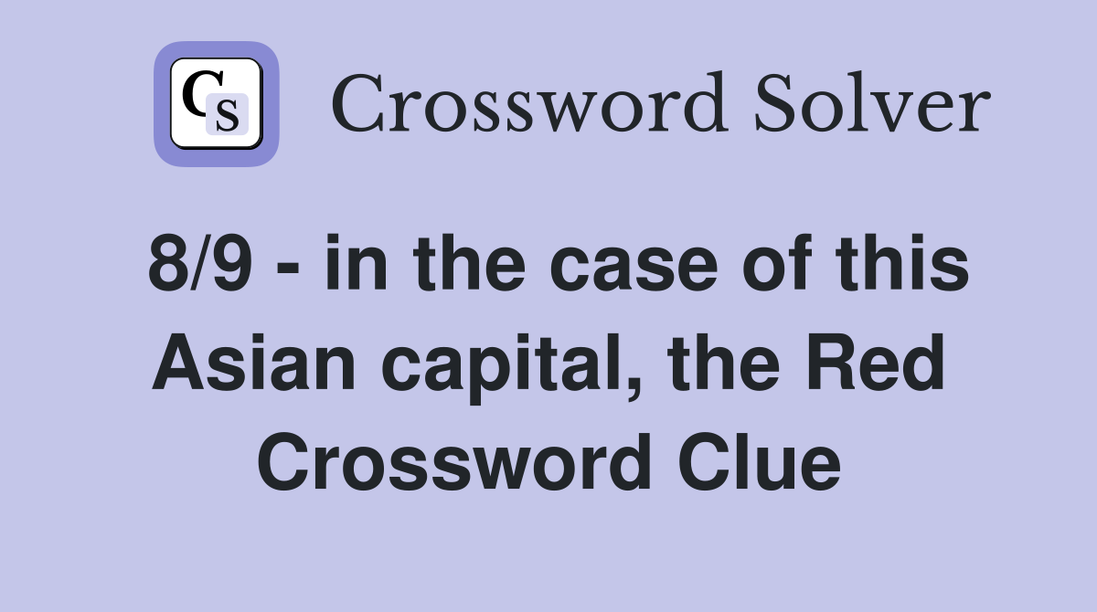 8/9 - in the case of this Asian capital, the Red Crossword Clue