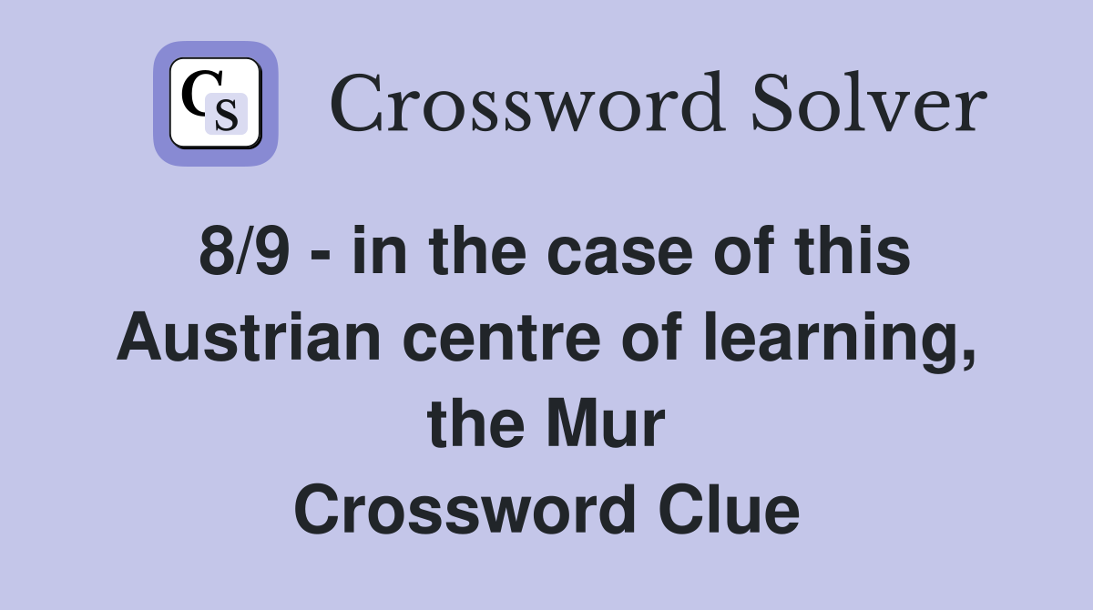 8/9 - in the case of this Austrian centre of learning, the Mur Crossword Clue