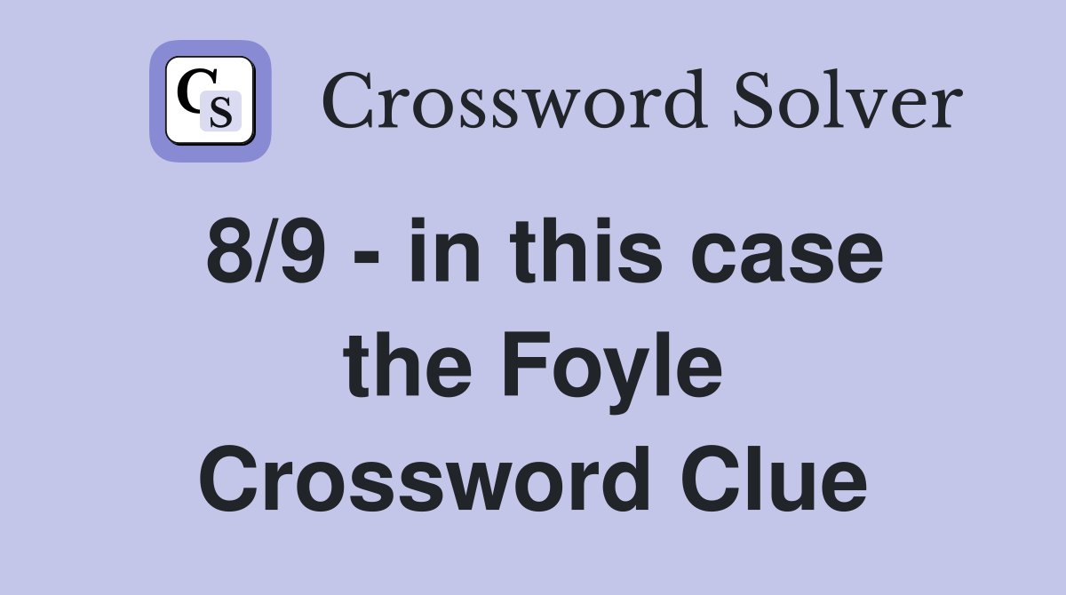 8/9 - in this case the Foyle Crossword Clue