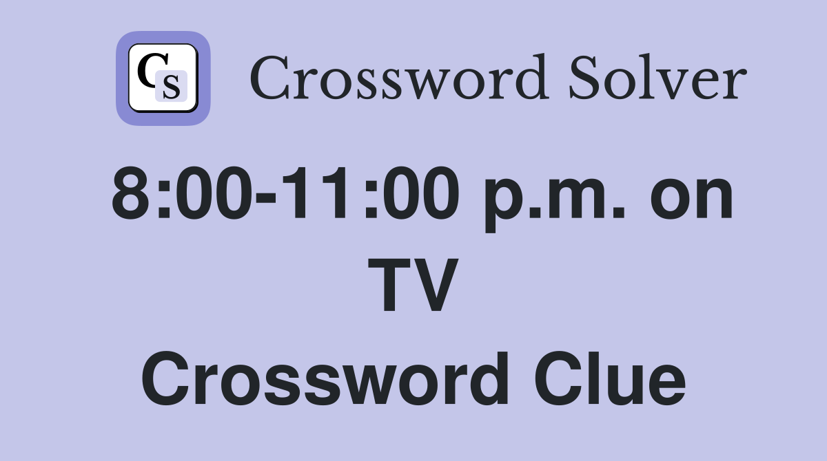 8:00-11:00 p.m. on TV Crossword Clue