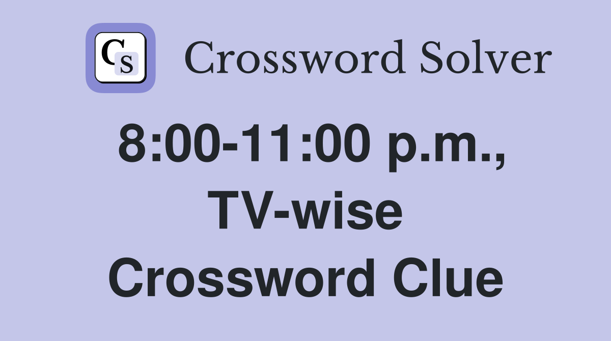 8:00-11:00 p.m., TV-wise Crossword Clue