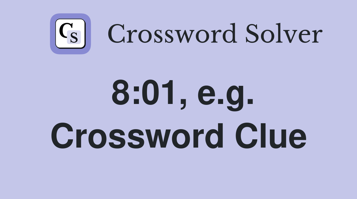 8:01, e.g. Crossword Clue