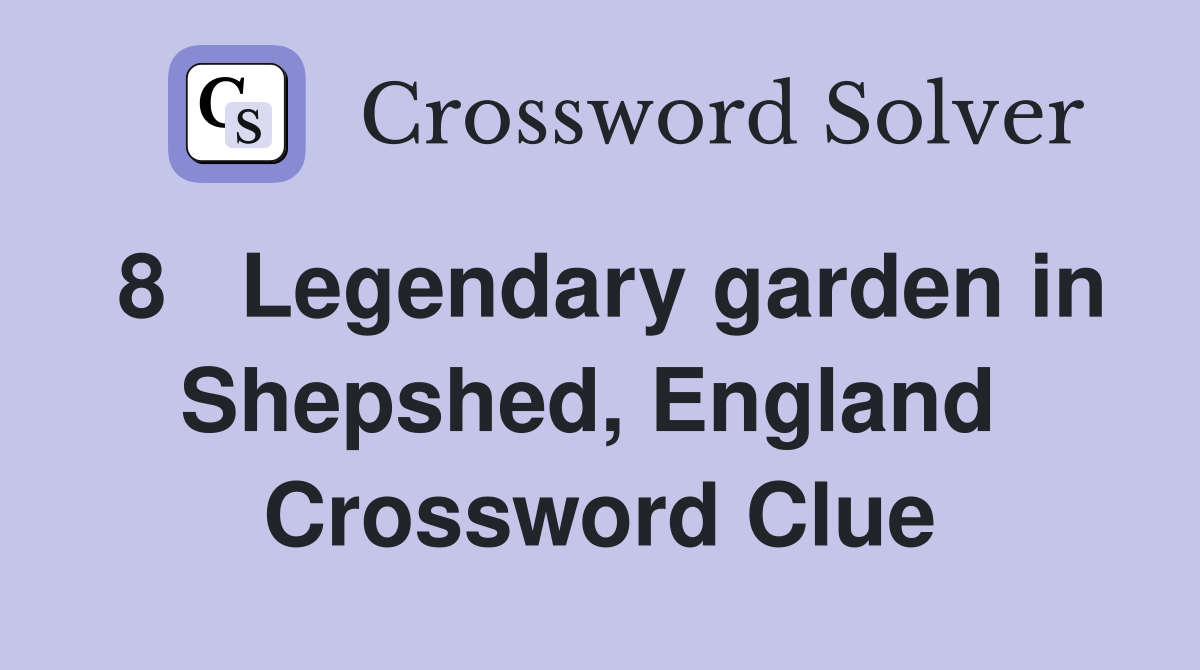 8   Legendary garden in Shepshed, England  Crossword Clue