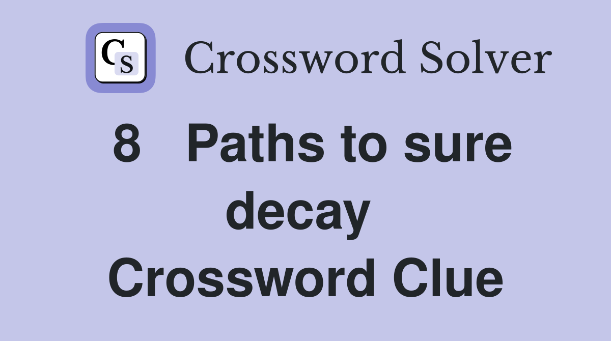 8   Paths to sure decay  Crossword Clue