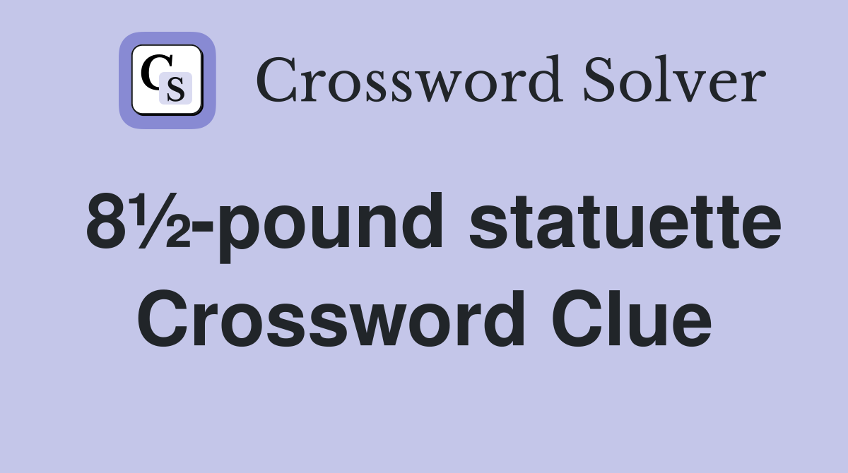 8½-pound statuette Crossword Clue