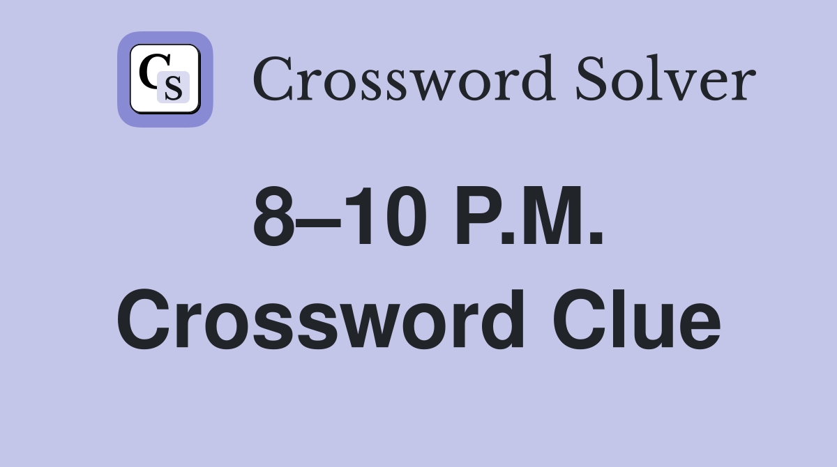 8–10 P.M. Crossword Clue