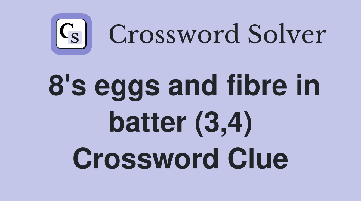 8's eggs and fibre in batter (3,4) Crossword Clue