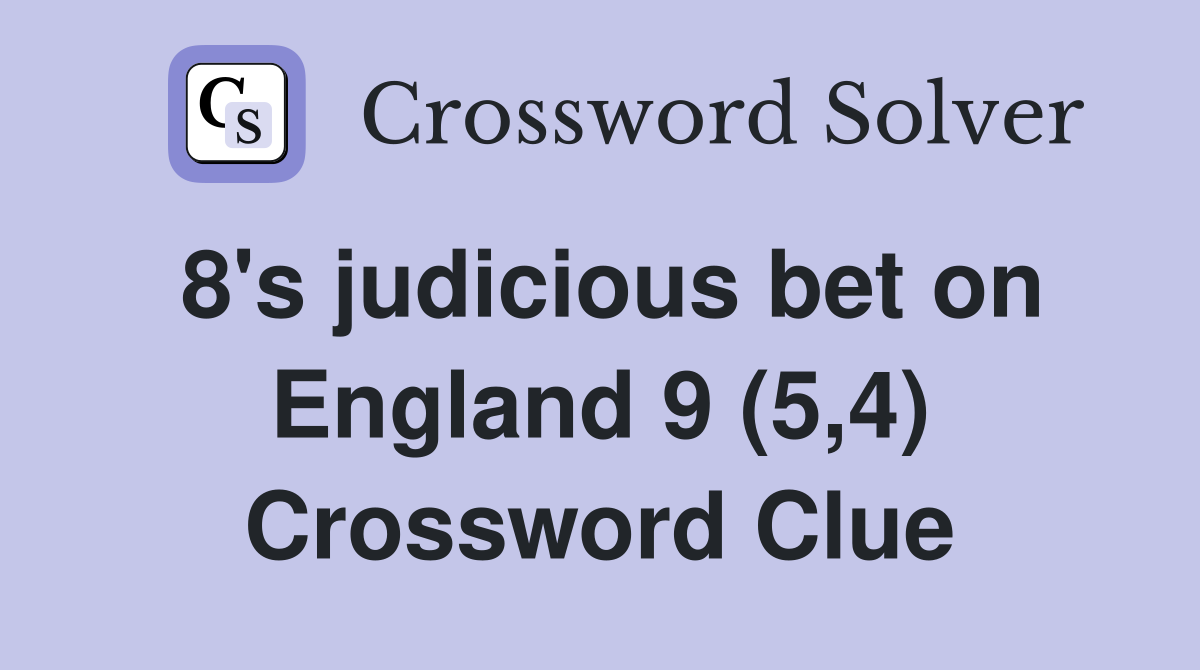 8's judicious bet on England 9 (5,4) Crossword Clue