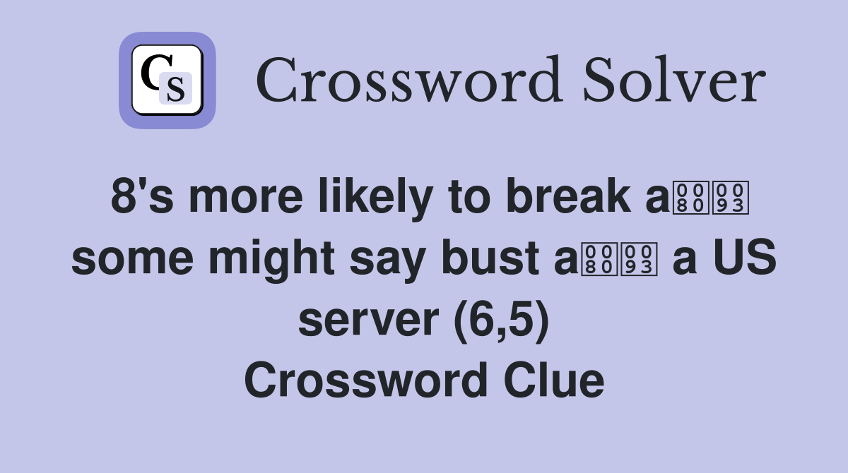8's more likely to break a some might say bust a a US server (6,5) Crossword Clue