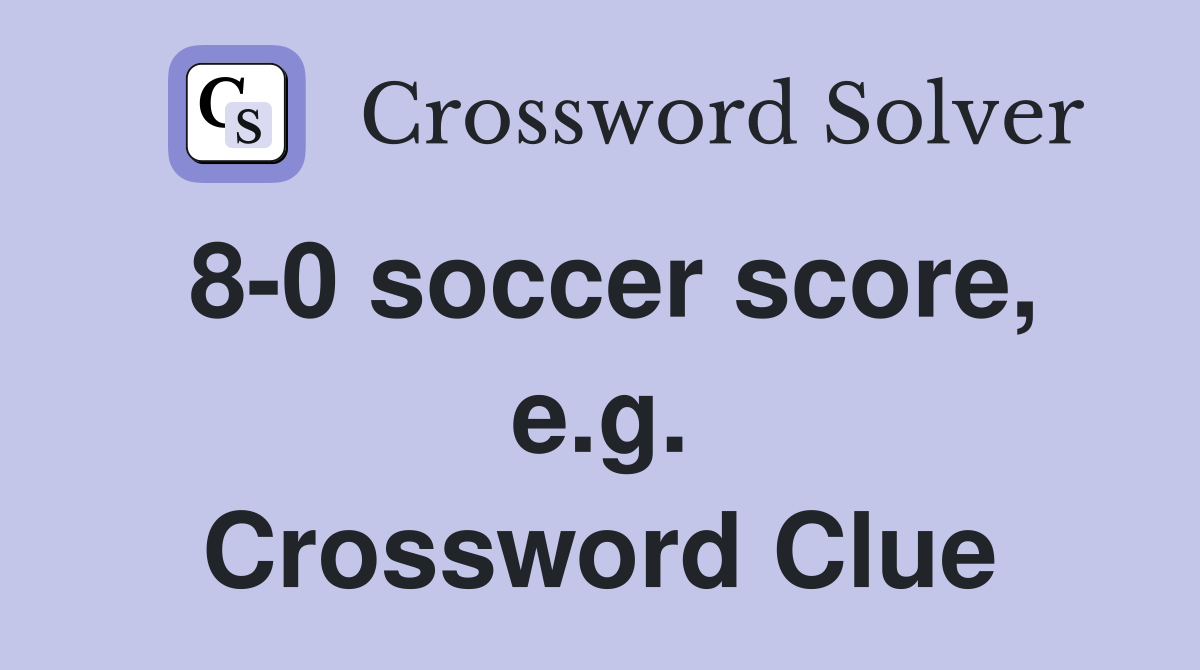 8-0 soccer score, e.g. Crossword Clue