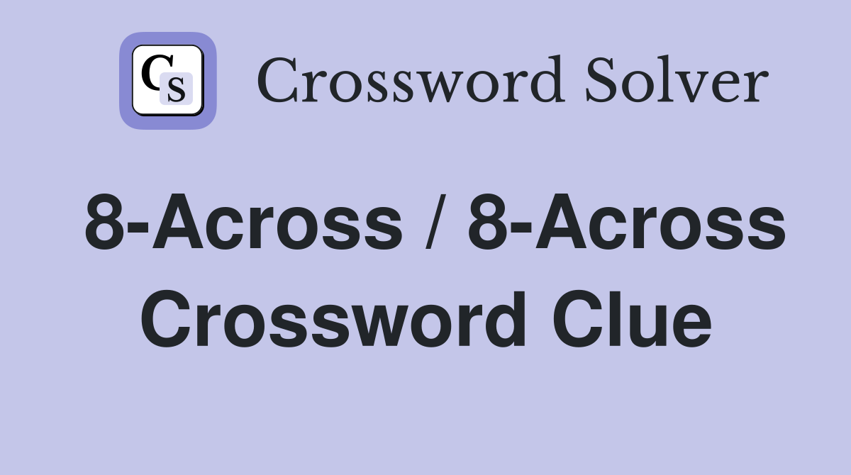 8-Across / 8-Across Crossword Clue