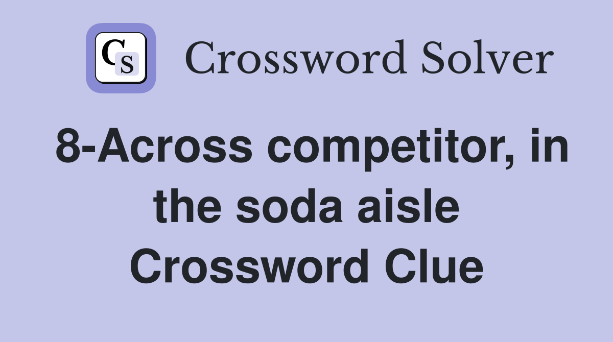 8-Across competitor, in the soda aisle Crossword Clue