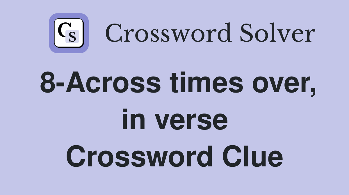 8-Across times over, in verse Crossword Clue