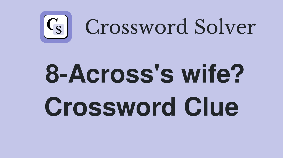 8-Across's wife? Crossword Clue