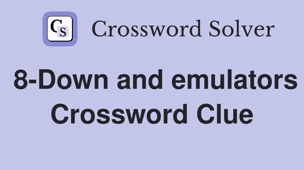 8-Down and emulators Crossword Clue