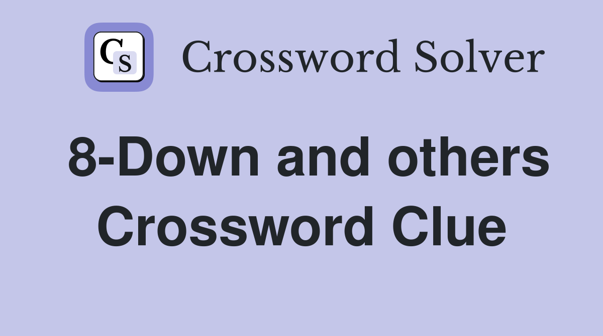 8-Down and others Crossword Clue