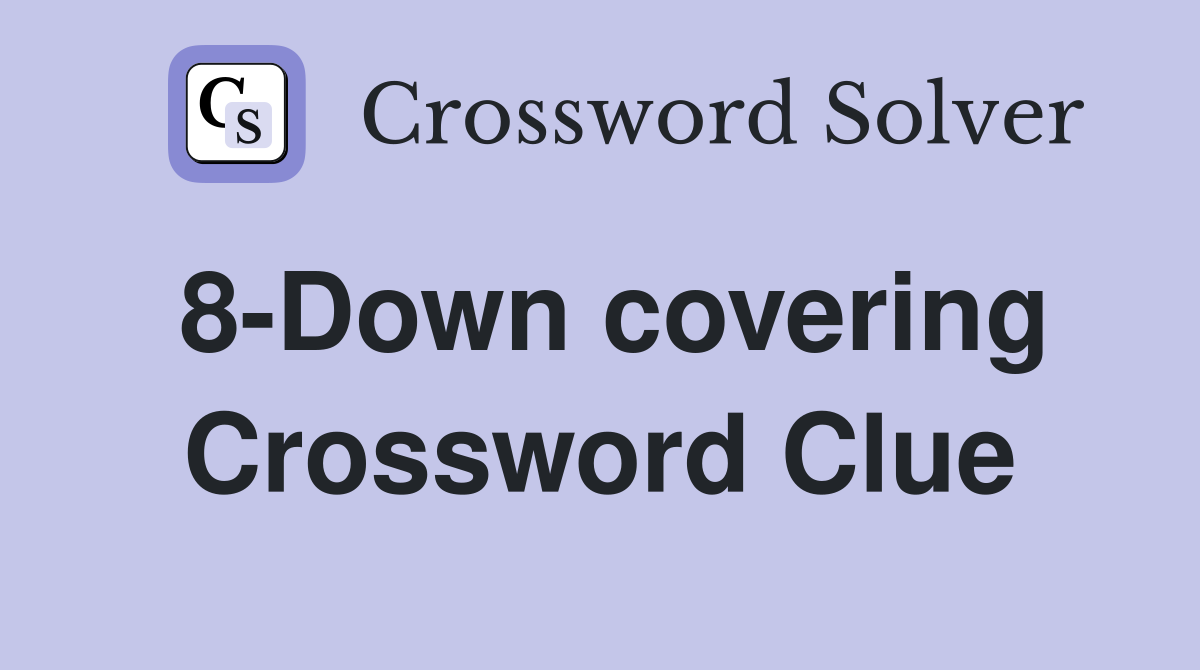 8-Down covering Crossword Clue