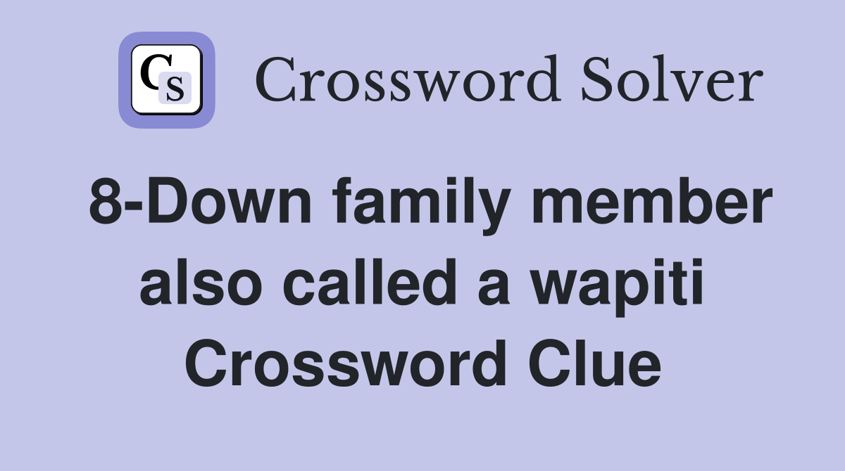 8-Down family member also called a wapiti Crossword Clue